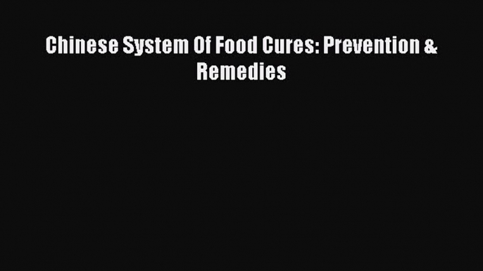 Read Chinese System Of Food Cures: Prevention & Remedies Ebook Online