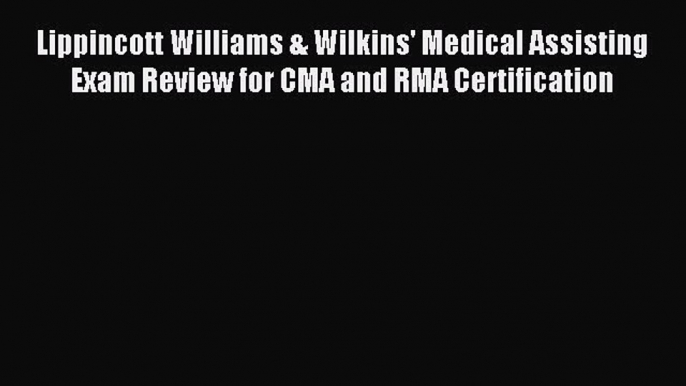 Read Lippincott Williams & Wilkins' Medical Assisting Exam Review for CMA and RMA Certification