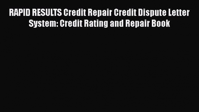 Download Book RAPID RESULTS Credit Repair Credit Dispute Letter System: Credit Rating and Repair