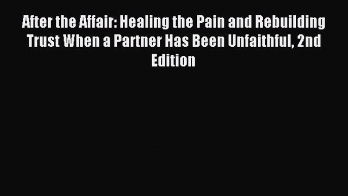 Read After the Affair: Healing the Pain and Rebuilding Trust When a Partner Has Been Unfaithful