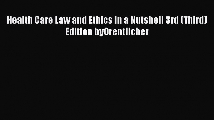 Download Book Health Care Law and Ethics in a Nutshell 3rd (Third) Edition byOrentlicher E-Book