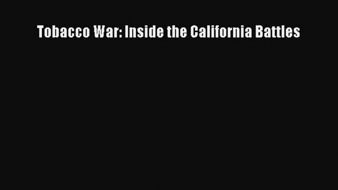 Read Book Tobacco War: Inside the California Battles ebook textbooks