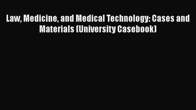 Read Book Law Medicine and Medical Technology: Cases and Materials (University Casebook) Ebook