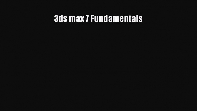Read 3ds max 7 Fundamentals Ebook Free