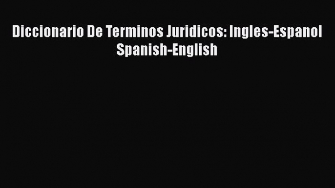 Read Book Diccionario De Terminos Juridicos: Ingles-Espanol Spanish-English E-Book Free