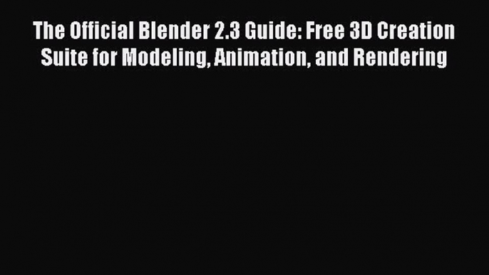 Download The Official Blender 2.3 Guide: Free 3D Creation Suite for Modeling Animation and