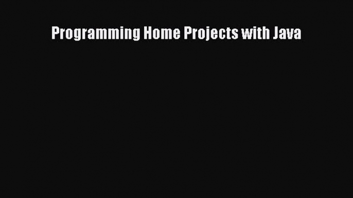 Read Programming Home Projects with Java Ebook Free