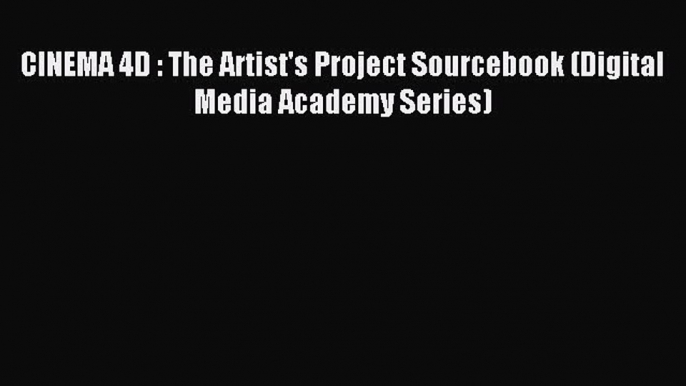 Read CINEMA 4D : The Artist's Project Sourcebook (Digital Media Academy Series) Ebook Free