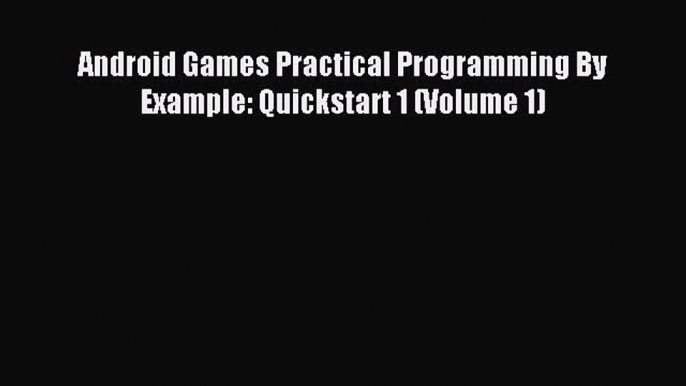 Download Android Games Practical Programming By Example: Quickstart 1 (Volume 1) PDF Online