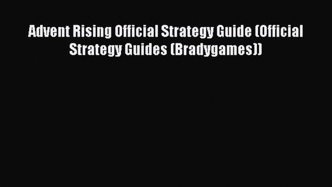 Read Advent Rising Official Strategy Guide (Official Strategy Guides (Bradygames)) Ebook Free