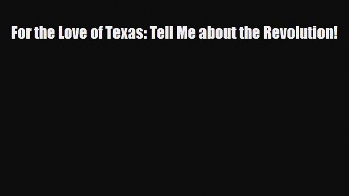 Download Books For the Love of Texas: Tell Me about the Revolution! ebook textbooks