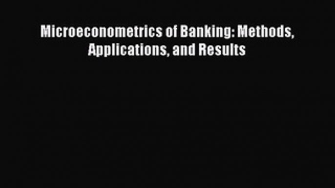 Read Microeconometrics of Banking: Methods Applications and Results Ebook Free