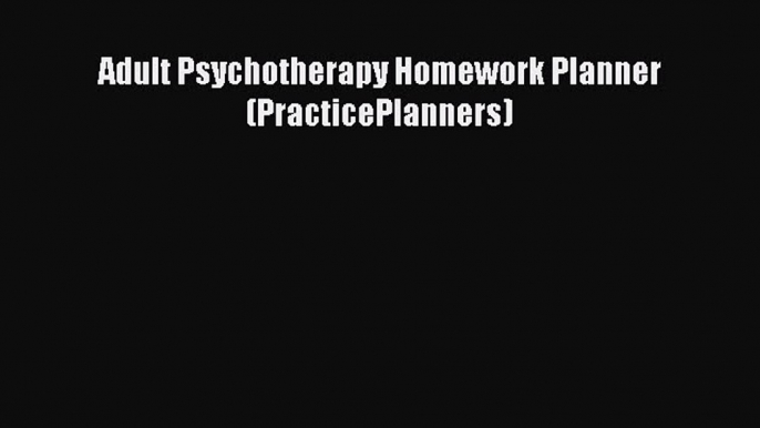 Read Adult Psychotherapy Homework Planner (PracticePlanners) Ebook Free