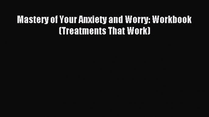 Download Mastery of Your Anxiety and Worry: Workbook (Treatments That Work) PDF Online