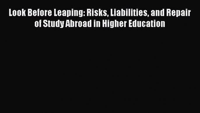 [Online PDF] Look Before Leaping: Risks Liabilities and Repair of Study Abroad in Higher Education