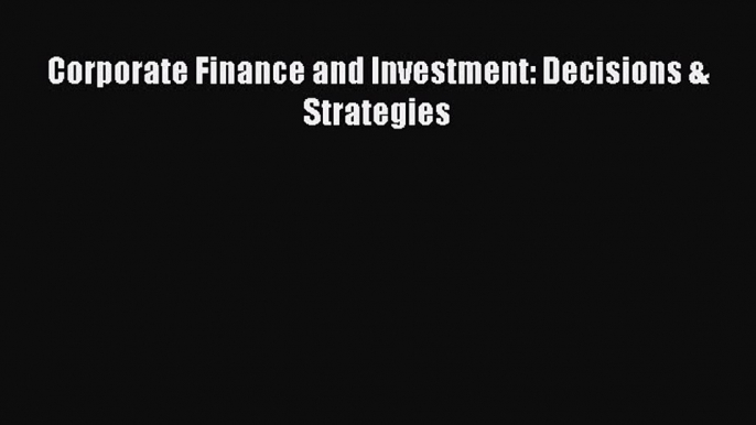 [PDF] Corporate Finance and Investment: Decisions & Strategies Read Online