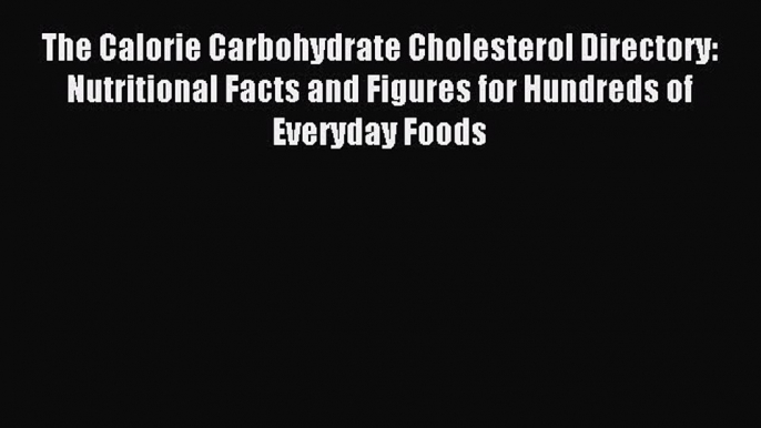 Read The Calorie Carbohydrate Cholesterol Directory: Nutritional Facts and Figures for Hundreds