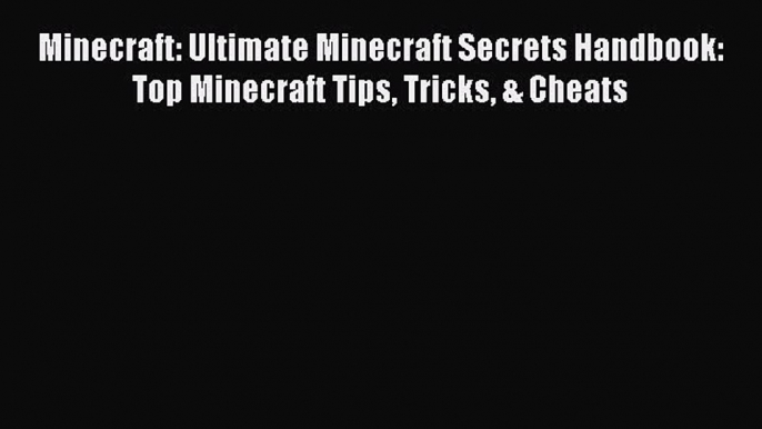 Read Minecraft: Ultimate Minecraft Secrets Handbook: Top Minecraft Tips Tricks & Cheats Ebook