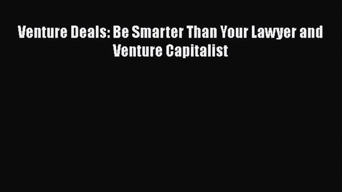 Read Venture Deals: Be Smarter Than Your Lawyer and Venture Capitalist Ebook Free