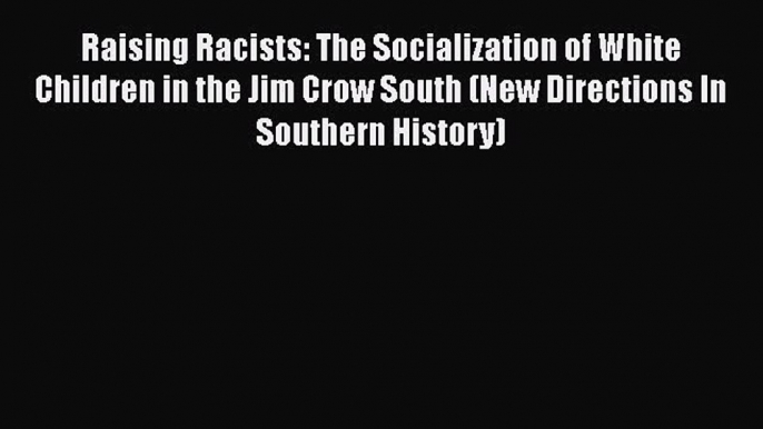 Read Books Raising Racists: The Socialization of White Children in the Jim Crow South (New