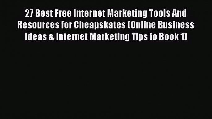 Read 27 Best Free Internet Marketing Tools And Resources for Cheapskates (Online Business Ideas