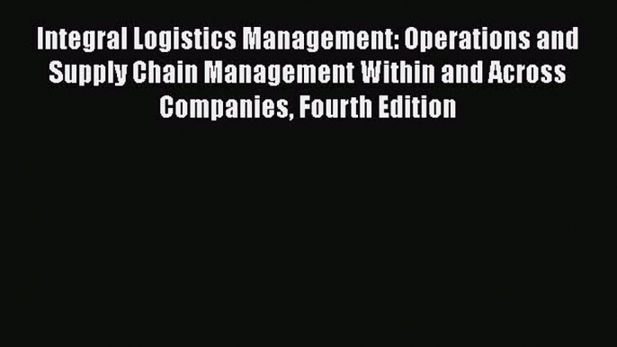 Read Integral Logistics Management: Operations and Supply Chain Management Within and Across