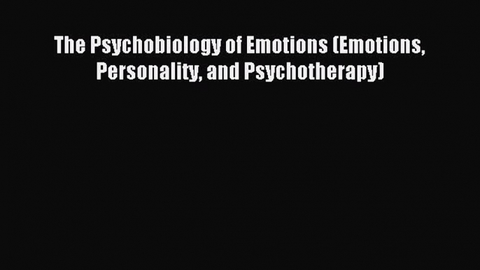 Read The Psychobiology of Emotions (Emotions Personality and Psychotherapy) Ebook Free