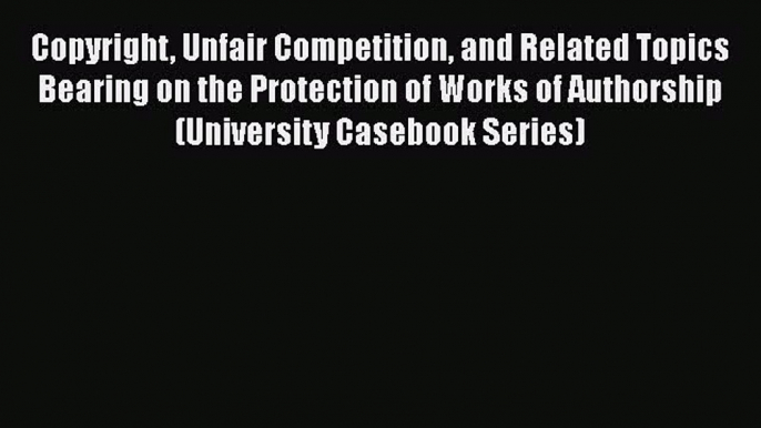 Read Book Copyright Unfair Competition and Related Topics Bearing on the Protection of Works