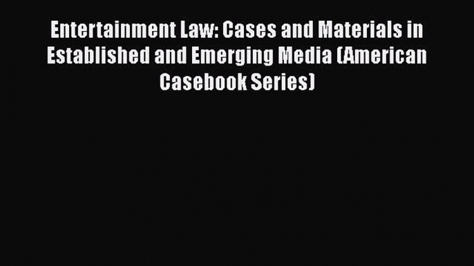 Read Book Entertainment Law: Cases and Materials in Established and Emerging Media (American