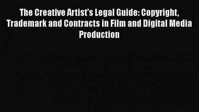 Read Book The Creative Artist's Legal Guide: Copyright Trademark and Contracts in Film and