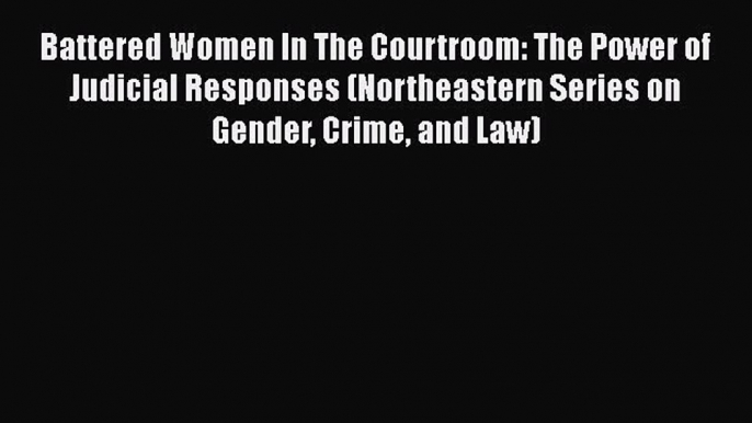 Download Book Battered Women In The Courtroom: The Power of Judicial Responses (Northeastern