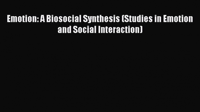 Read Emotion: A Biosocial Synthesis (Studies in Emotion and Social Interaction) PDF Online