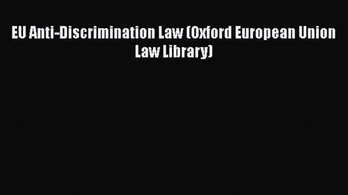 Read Book EU Anti-Discrimination Law (Oxford European Union Law Library) ebook textbooks