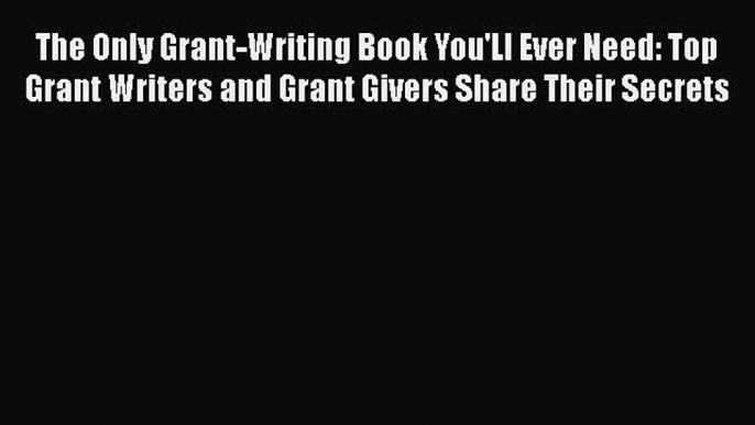 Read The Only Grant-Writing Book You'Ll Ever Need: Top Grant Writers and Grant Givers Share