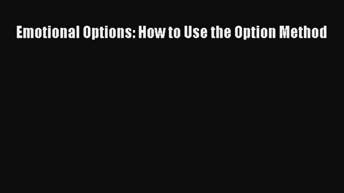 Read Emotional Options: How to Use the Option Method PDF Online