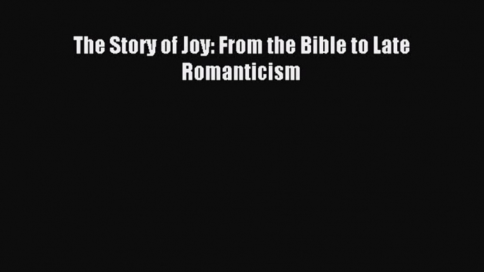 Read The Story of Joy: From the Bible to Late Romanticism Ebook Free