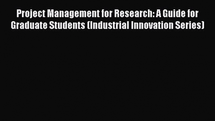 [PDF] Project Management for Research: A Guide for Graduate Students (Industrial Innovation