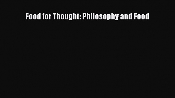 Read Food for Thought: Philosophy and Food Ebook Free