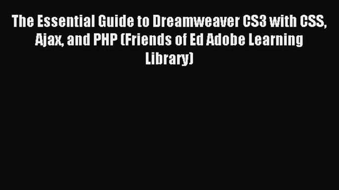 Read The Essential Guide to Dreamweaver CS3 with CSS Ajax and PHP (Friends of Ed Adobe Learning