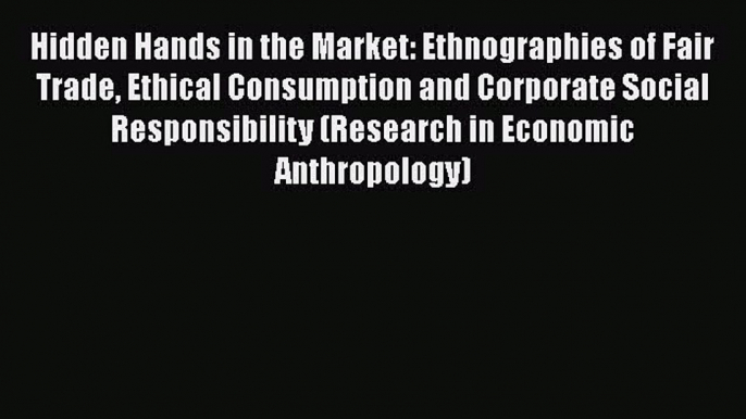 [PDF] Hidden Hands in the Market: Ethnographies of Fair Trade Ethical Consumption and Corporate