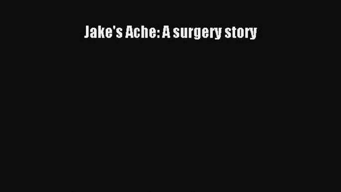 Read Books Jake's Ache: A surgery story ebook textbooks