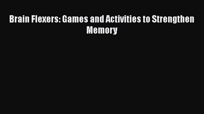 Read Books Brain Flexers: Games and Activities to Strengthen Memory E-Book Free