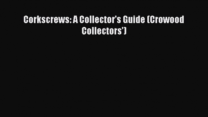 Read Book Corkscrews: A Collector's Guide (Crowood Collectors') E-Book Free