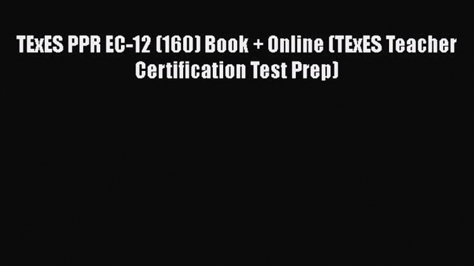 Read Book TExES PPR EC-12 (160) Book + Online (TExES Teacher Certification Test Prep) E-Book