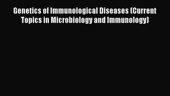 Read Genetics of Immunological Diseases (Current Topics in Microbiology and Immunology) Ebook