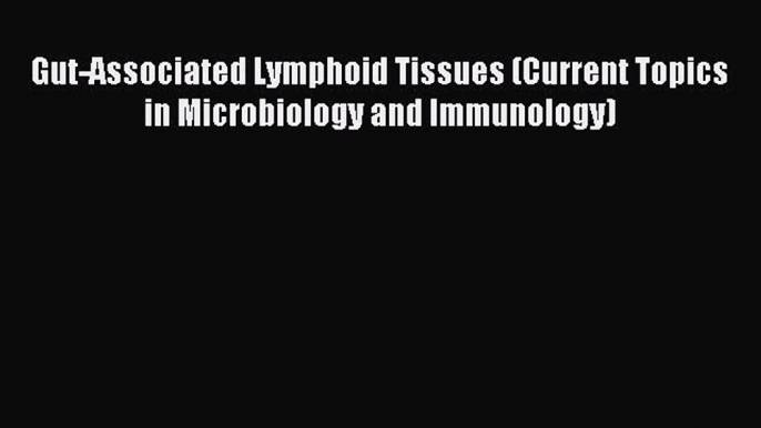 Read Gut-Associated Lymphoid Tissues (Current Topics in Microbiology and Immunology) Ebook