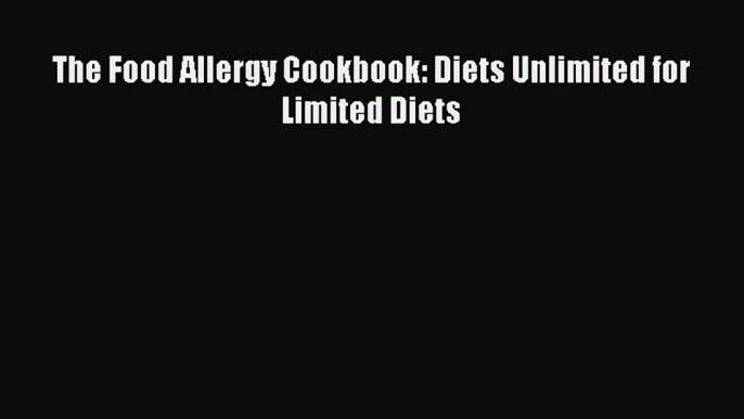 Read The Food Allergy Cookbook: Diets Unlimited for Limited Diets PDF Online