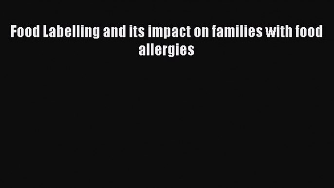 Download Food Labelling and its impact on families with food allergies PDF Online