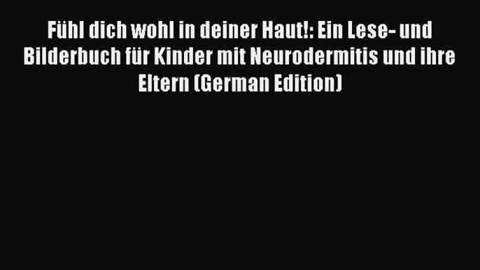 Read FÃ¼hl dich wohl in deiner Haut!: Ein Lese- und Bilderbuch fÃ¼r Kinder mit Neurodermitis