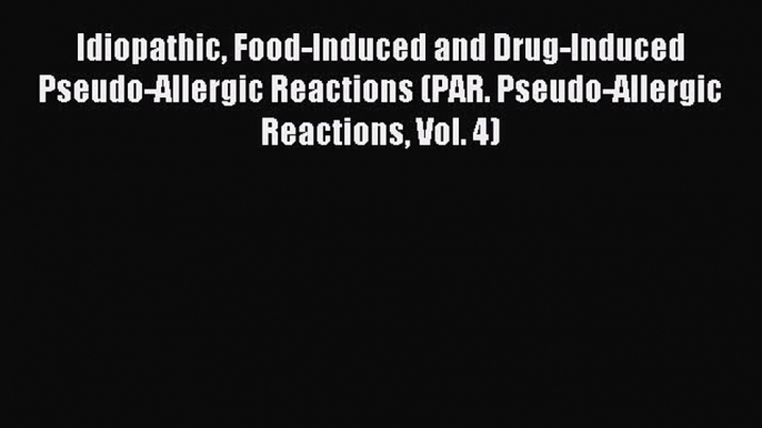 Download Idiopathic Food-Induced and Drug-Induced Pseudo-Allergic Reactions (PAR. Pseudo-Allergic